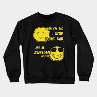 When I Sad I Stop Being Sad Be Awesome Crewneck Sweatshirt